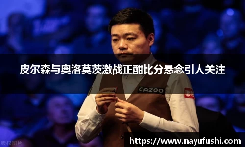 皮尔森与奥洛莫茨激战正酣比分悬念引人关注