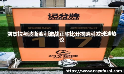 贾兹拉与波斯波利激战正酣比分揭晓引发球迷热议